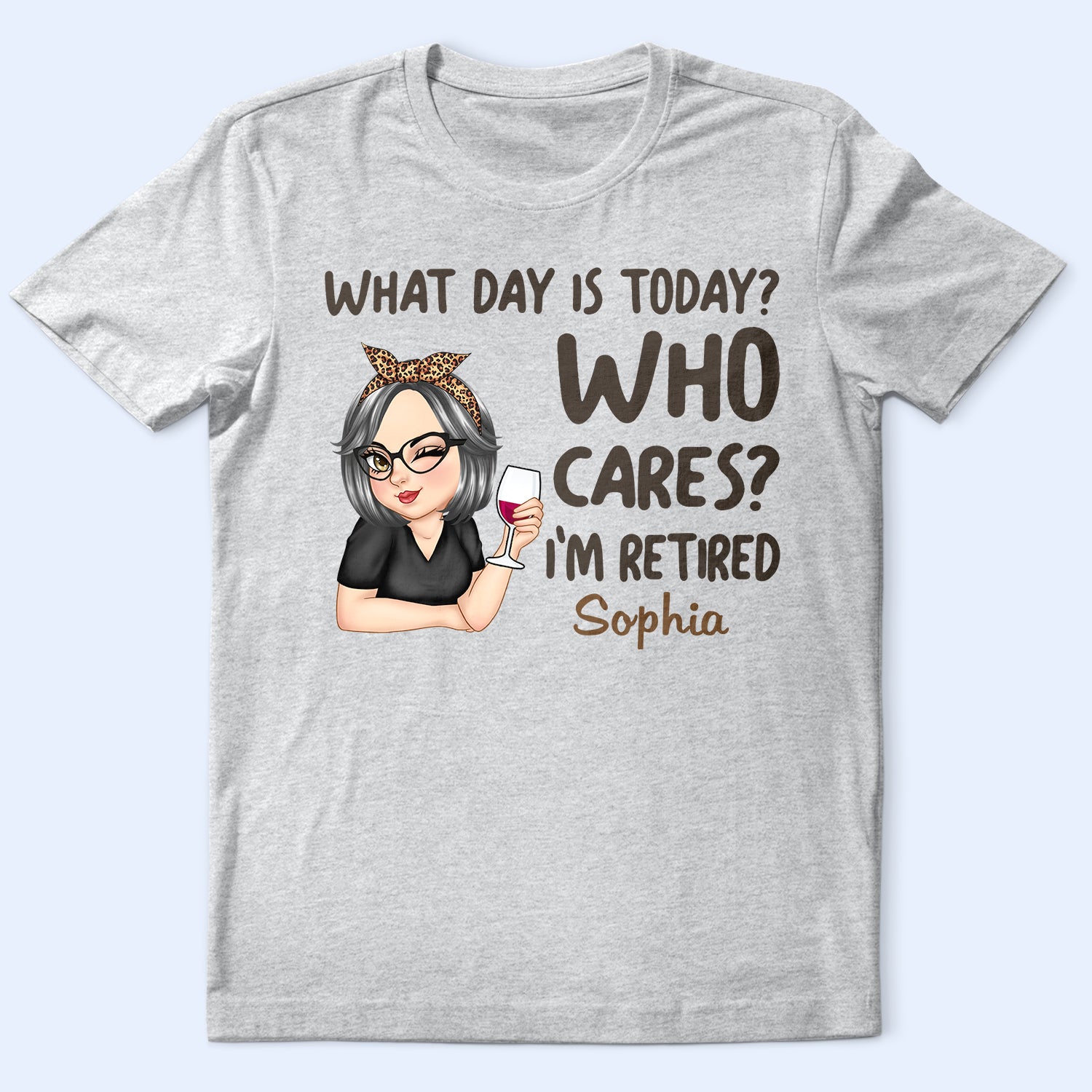 What Day Is Today Who Cares - Retirement Gift For Women, Grandma, Mom, Nana - Personalized T Shirt