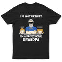 I'm Not Retired I'm A Professional Grandpa - Personalized T Shirt