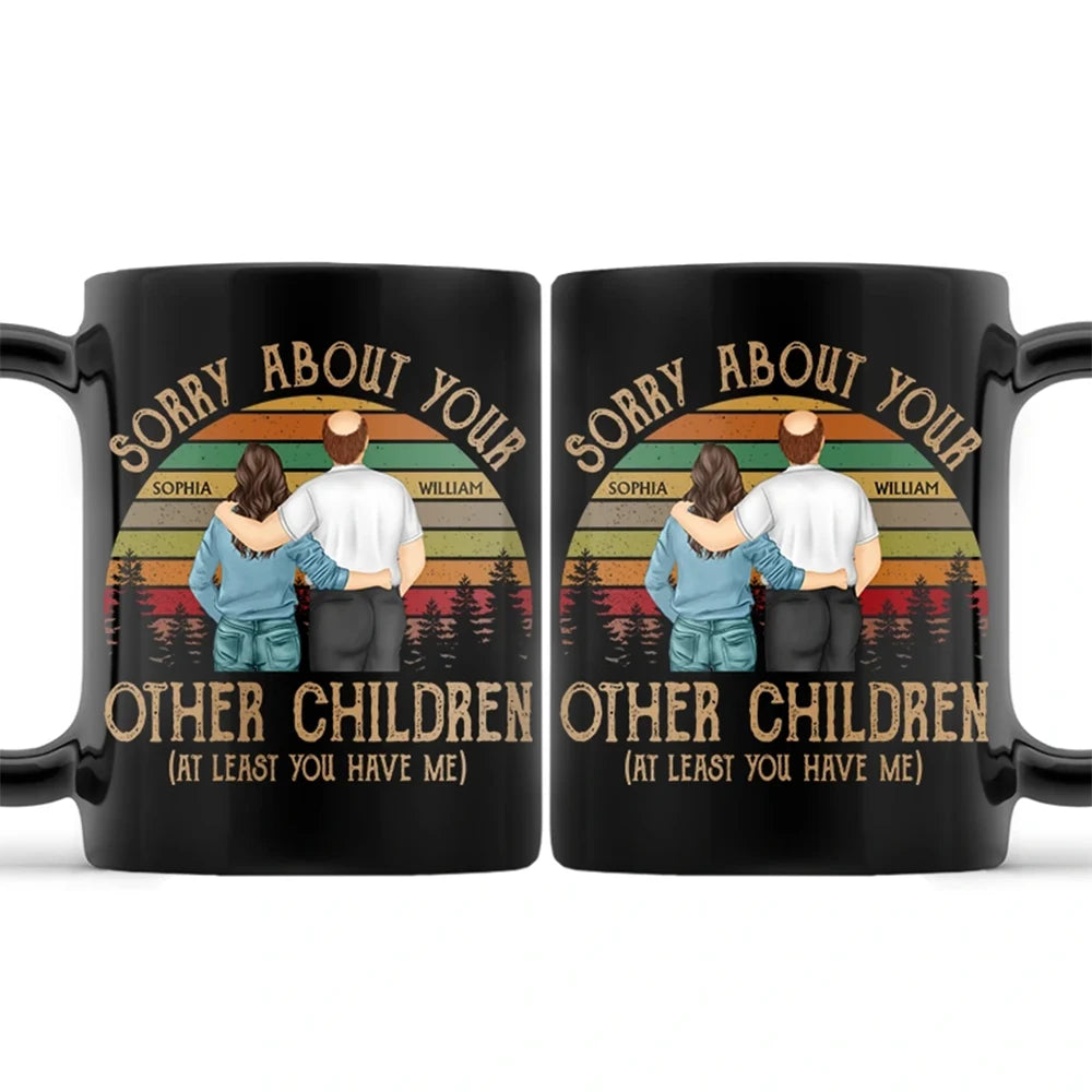 Sorry About Your Other Children At Least You Have Me - Personalized Black Mug