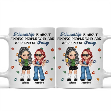 Friendship Is About Finding People Who Are Your Kind Of Crazy - Personalized Mug