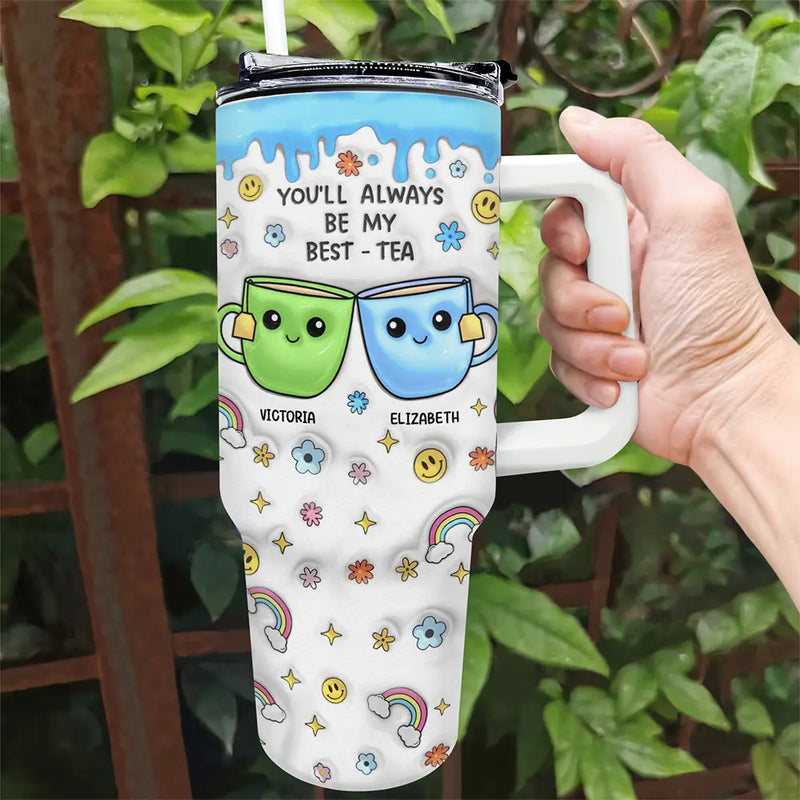 You'll Always Be My Best-Tea - 3D Inflated Effect Printed Cup, Personalized 40oz Tumbler With Straw