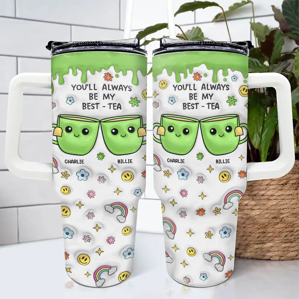 You'll Always Be My Best-Tea - 3D Inflated Effect Printed Cup, Personalized 40oz Tumbler With Straw