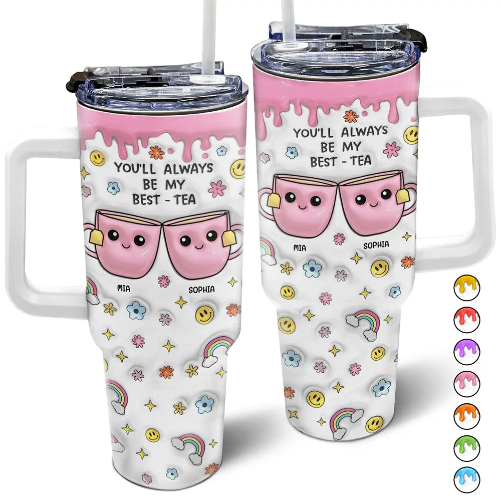 You'll Always Be My Best-Tea - 3D Inflated Effect Printed Cup, Personalized 40oz Tumbler With Straw