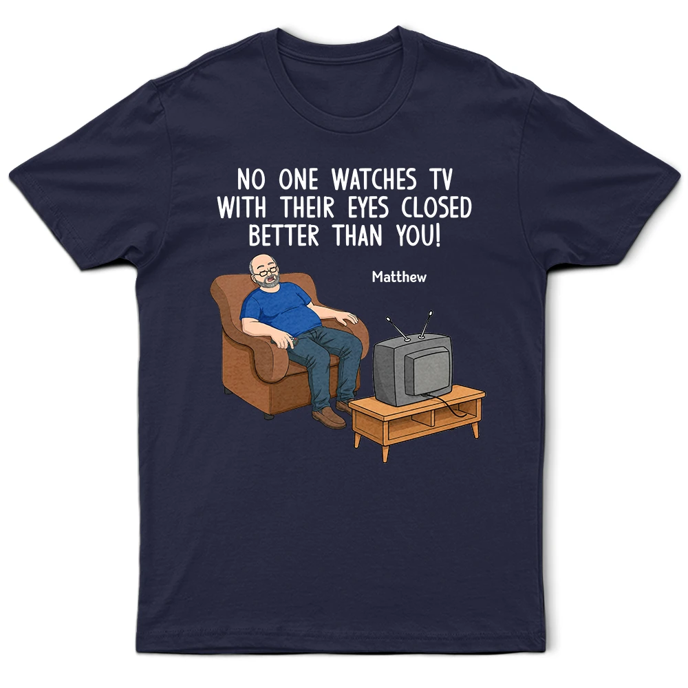 No One Watches TV With Their Eyes Closed Better Than You - Personalized T Shirt
