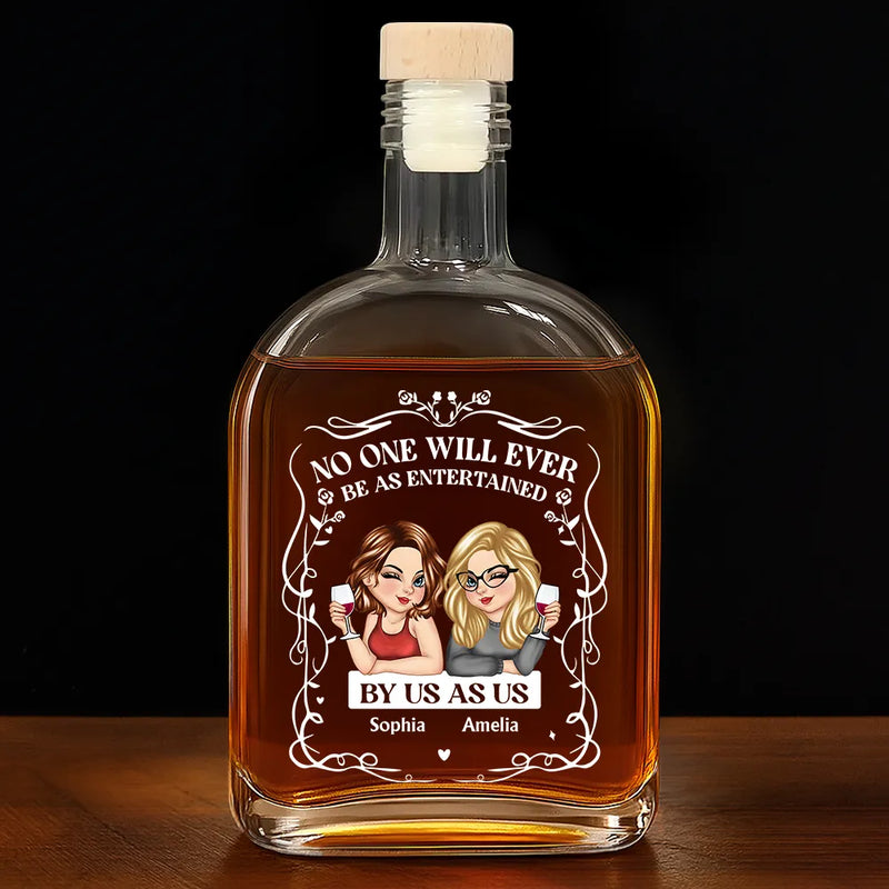 Gift For Bestie,Gift For Sisters,Gift For Women,Gifts For Colleagues,Happy - No One Will Ever Be As Entertained By Us As Us - Personalized Whiskey Bottle