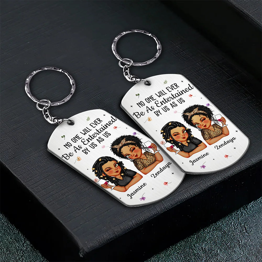 Gift For Bestie,Gifts For Colleagues,Gift For Sisters,Gift For Sibling,Happy - No One Will Ever Be As Entertained By Us As Us Bestie - Personalized Aluminum Keychain