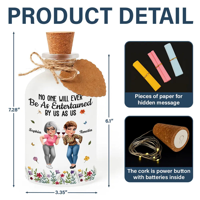 Gift For Bestie, Gifts For Colleagues, Gift For Sisters, Funny, Gift For Sibling - No One Will Ever Be As Entertained By Us As Us Bestie - Personalized Short Bottle Light