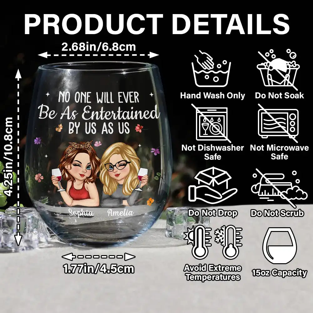 Gift For Bestie,Gift For Sisters,Gift For Women,Gifts For Colleagues,Funny - No One Will Ever Be As Entertained By Us As Us Bestie - Personalized Stemless Wine Glass