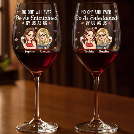 No One Will Ever Be As Entertained By Us As Us Bestie - Personalized Wine Glass