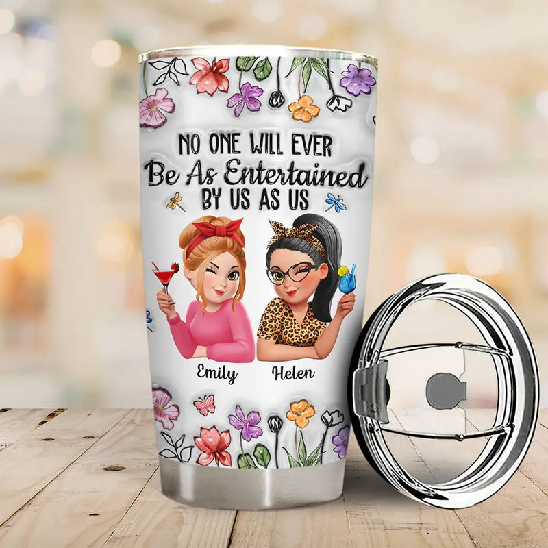 Gift For Bestie,Gift For Sisters,Gifts For Colleagues,Funny - No One Will Ever Be As Entertained By Us As Us Bestie 3D Effect - Personalized Tumbler