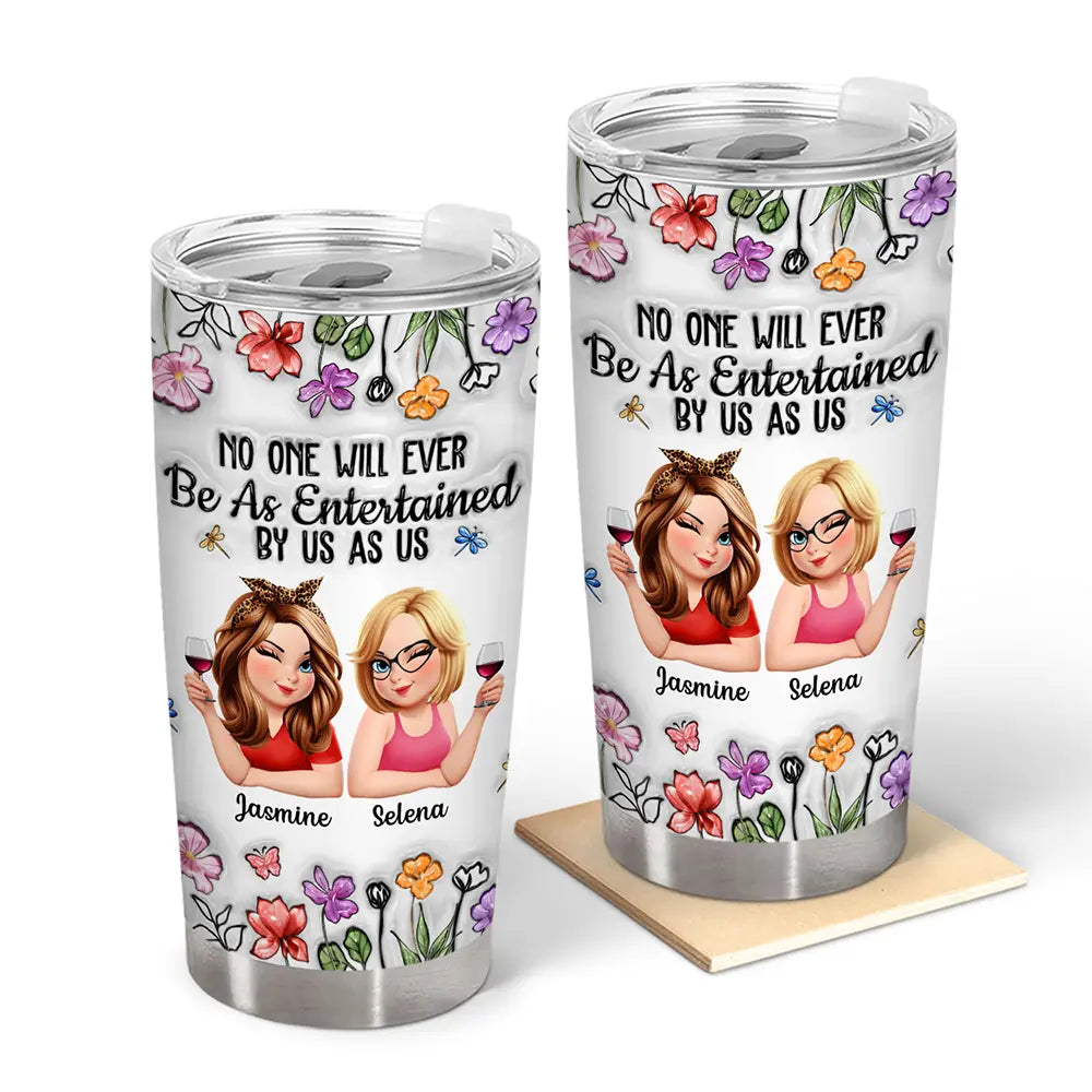 Gift For Bestie,Gift For Sisters,Gifts For Colleagues,Funny - No One Will Ever Be As Entertained By Us As Us Bestie 3D Effect - Personalized Tumbler