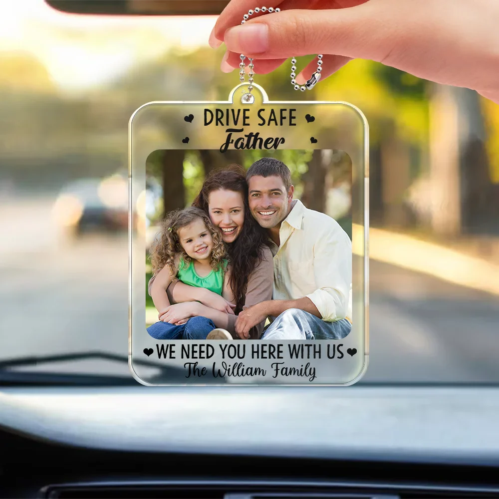 Custom Photo,Gift For Couples,Gift For Husband,Gift For Boyfriend,Gift For Father,Love - Custom Photo Drive Safe I Need You Here With Me - Personalized Acrylic Car Hanger