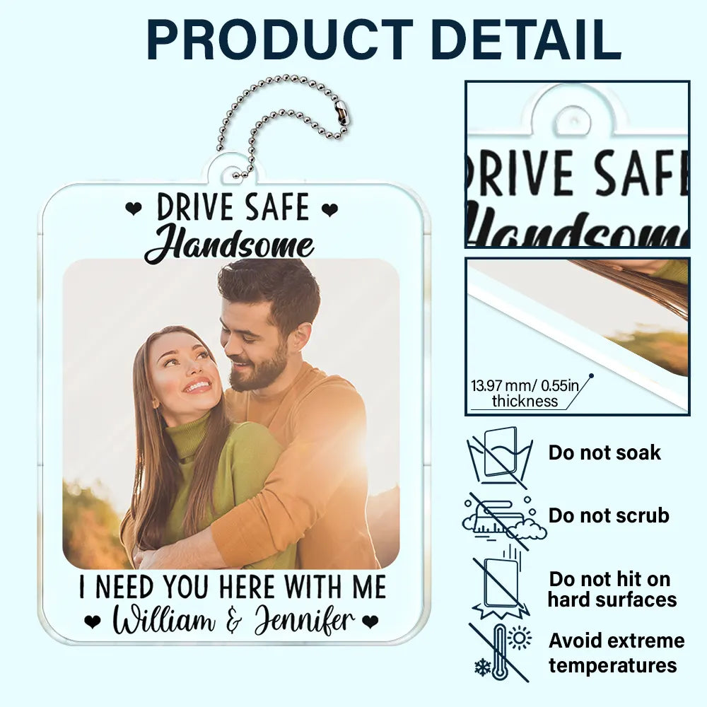 Custom Photo,Gift For Couples,Gift For Husband,Gift For Boyfriend,Gift For Father,Love - Custom Photo Drive Safe I Need You Here With Me - Personalized Acrylic Car Hanger