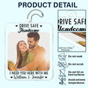 Custom Photo,Gift For Couples,Gift For Husband,Gift For Boyfriend,Gift For Father,Love - Custom Photo Drive Safe I Need You Here With Me - Personalized Acrylic Car Hanger