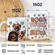 Dog Lovers - Dogs Make Everything Better - 3D Inflated Effect Printed Mug, Personalized White Edge-to-Edge Mug
