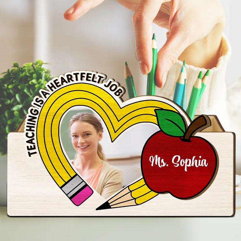 Teacher, Happy - Custom Photo Teaching Is A Heartfelt Job Teacher - Personalized Wooden Pen Pencil Holder