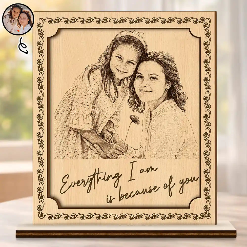 Custom Photo,Gift For Mother,Happy - Custom Photo Pencil Sketch Everything I Am Is Because Of You - Personalized Custom Shaped Wooden Plaque
