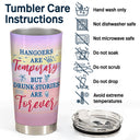 Hangovers Are Temporary But Drunk Stories Are Forever - Gift For BFF Besties, Sisters, Siblings - Personalized Custom Tumbler