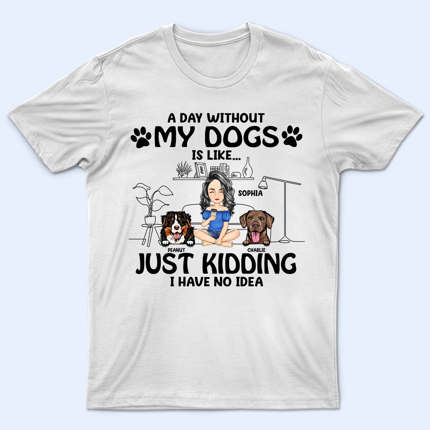 A Day Without My Dogs - Funny Gift For Dog Lovers - Personalized T Shirt