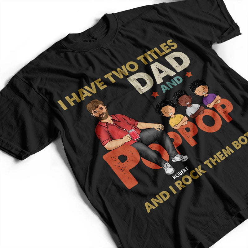 I Have Two Titles Dad And Pop Pop And I Rock Them Both - Funny, Birthday Gift For Father, Husband, Papa - Personalized Custom T Shirt