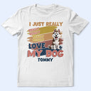 Dog Lovers,Funny - Retro Brush Stroke I Just Really Really Love My Dog - Personalized T Shirt