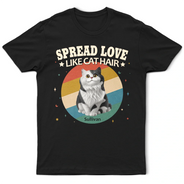 Cat Lovers, Cat Mom, Cat Dad, Pet Lovers, Pet Mom, Pet Dad, Funny, Happy - Spread Love Like Cat Hair - Personalized T Shirt