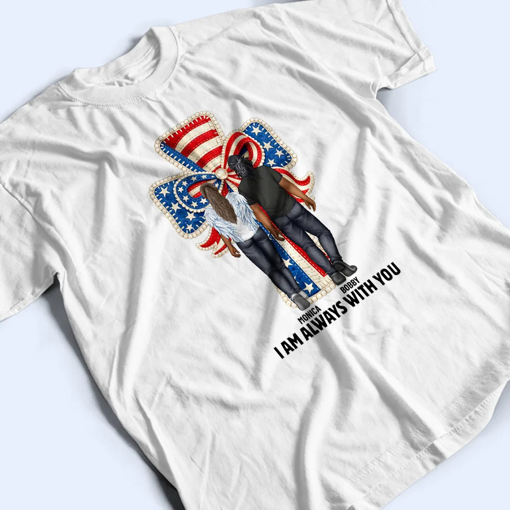 Independence Day,Sad - Stars & Stripes I'm Always With You - Personalized T Shirt