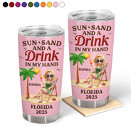 Travel,Summer,Beach,Gift For Bestie,Gift For Sibling,Gift For Yourself - Sun Sand And A Drink In My Hand Vacation - Personalized Tumbler