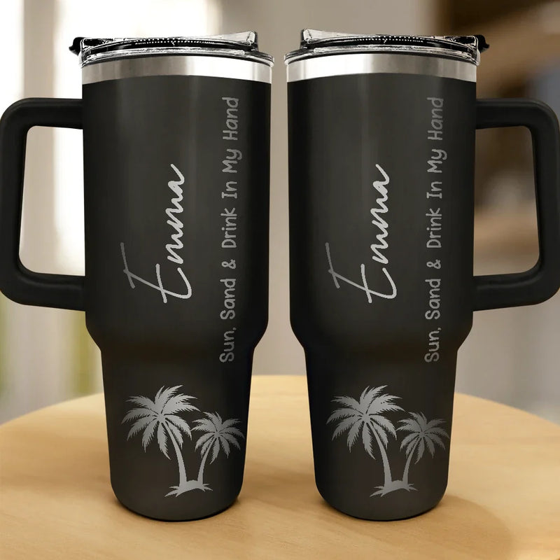 Gift For Yourself,Beach,Summer - Sun Sand And Drink In My Hand - Personalized Engraved 40oz Tumbler
