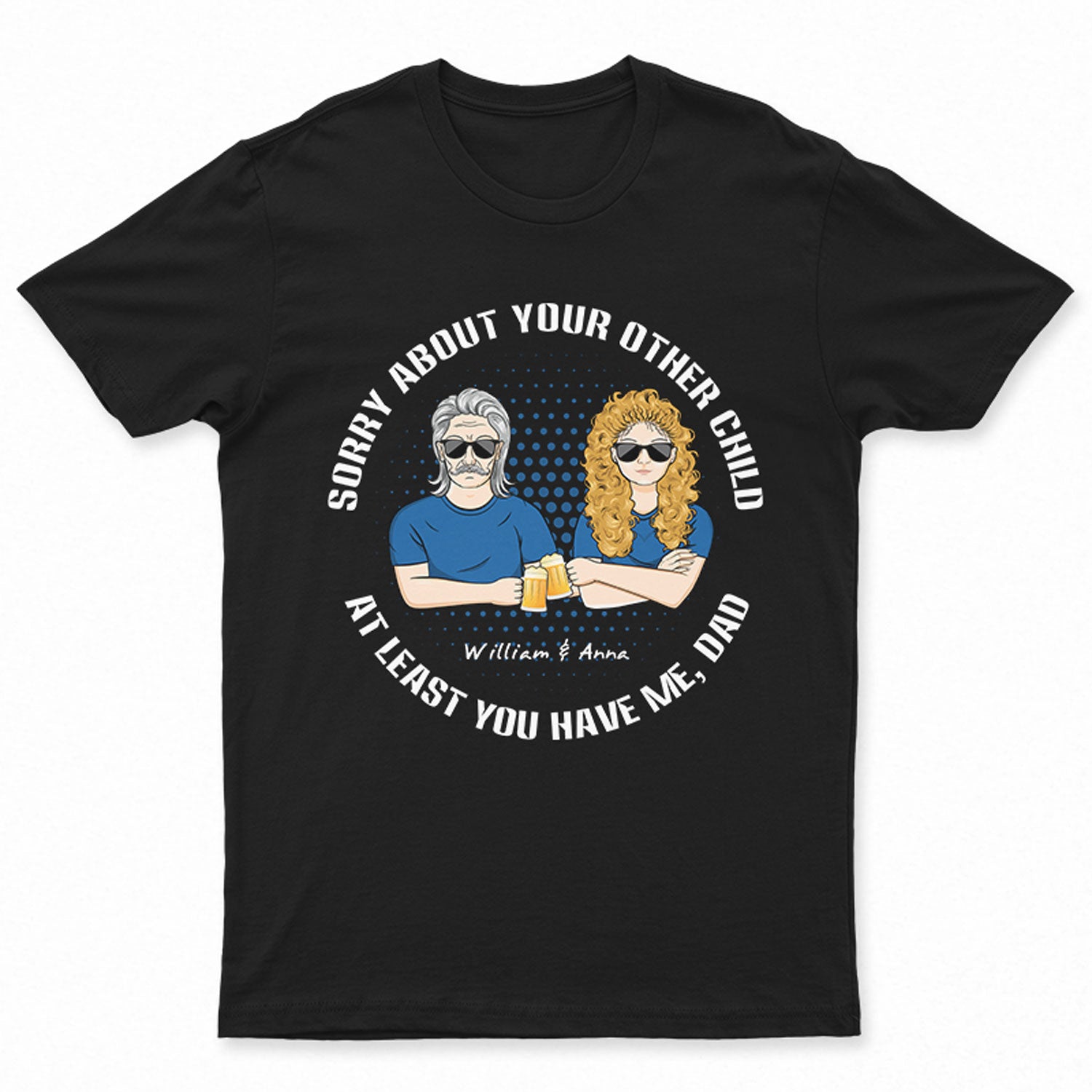 At Least You Have Me - Gift For Father - Personalized Custom T Shirt
