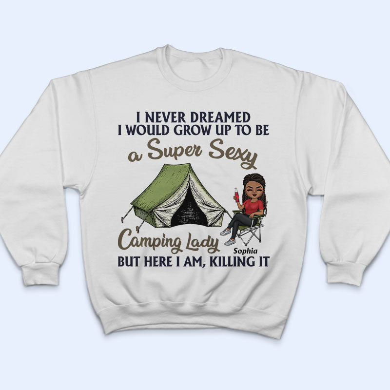 Never Dreamed I'd Grow Up To Be A Super Sexy Camping Lady - Personalized Custom T Shirt