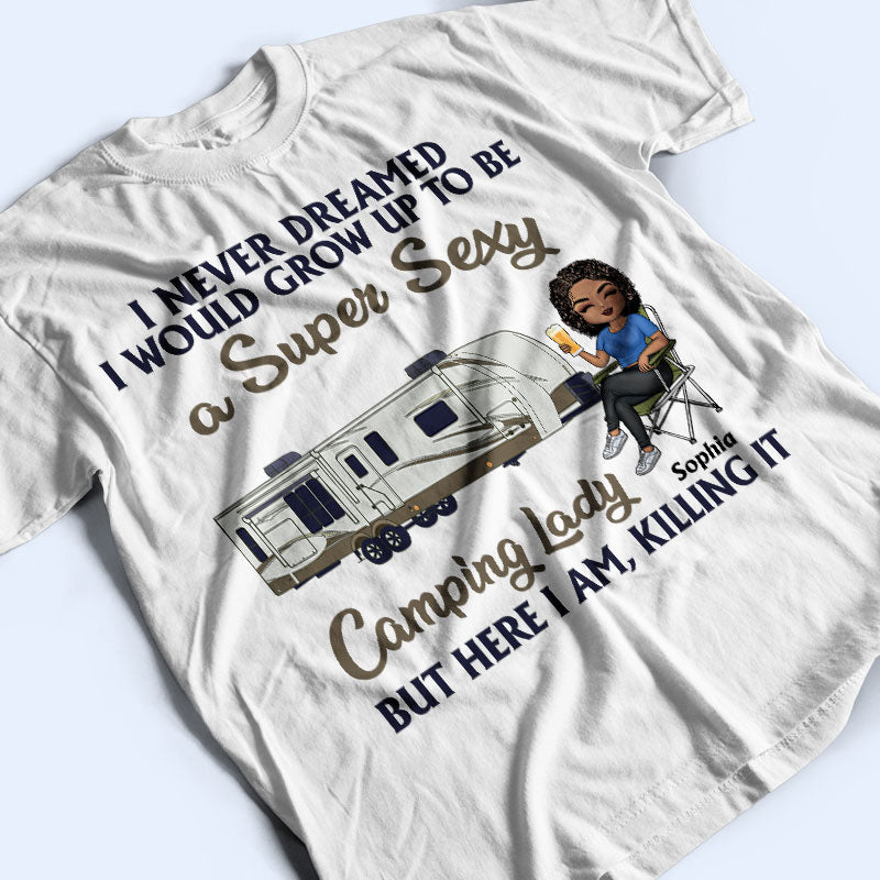 Never Dreamed I'd Grow Up To Be A Super Sexy Camping Lady - Personalized Custom T Shirt