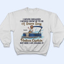 Never Dreamed I'd Grow Up To Be A Super Sexy Pontoon Captain - Personalized Custom T Shirt