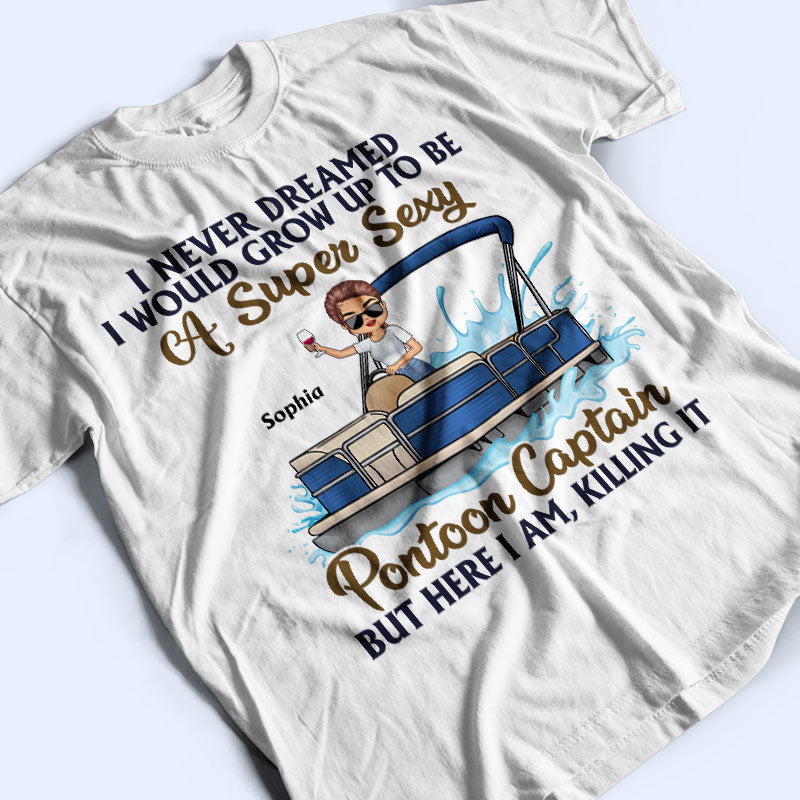 Never Dreamed I'd Grow Up To Be A Super Sexy Pontoon Captain - Personalized Custom T Shirt