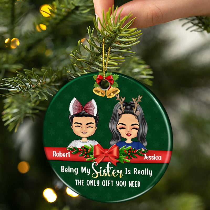 Christmas Sibling Being My Sister Is The Only Gift You Need - Personalized Custom Circle Ceramic Ornament