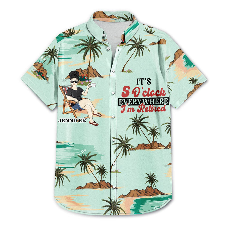 It's 5 O'clock Everywhere I'm Retired - Personalized Hawaiian Shirt