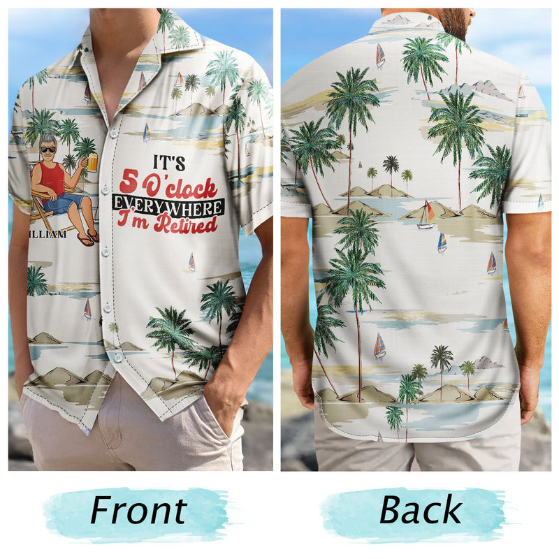 It's 5 O'clock Everywhere I'm Retired - Personalized Hawaiian Shirt