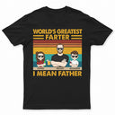 World's Greatest Farter I Mean Father - Funny, Birthday Gift For Father, Husband - Personalized Custom T Shirt