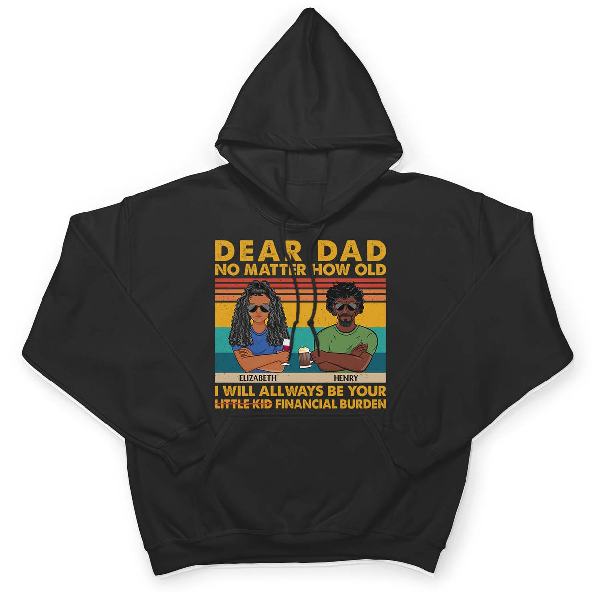 Dear Dad No Matter How Old I Will Always Be Your Financial Burden - Funny, Birthday Gift For Father, Husband - Personalized Custom T Shirt