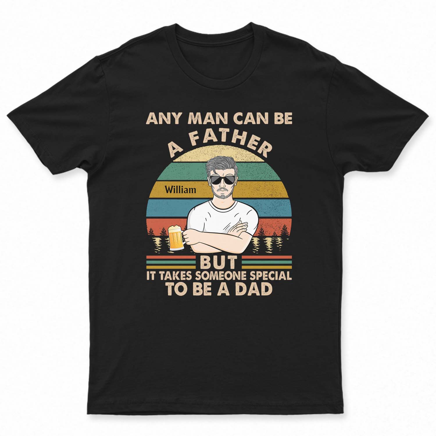 Any Man Can Be A Father But It Takes Someone Special To Be A Dad - Gifts For Father, Dad - Personalized Custom T Shirt