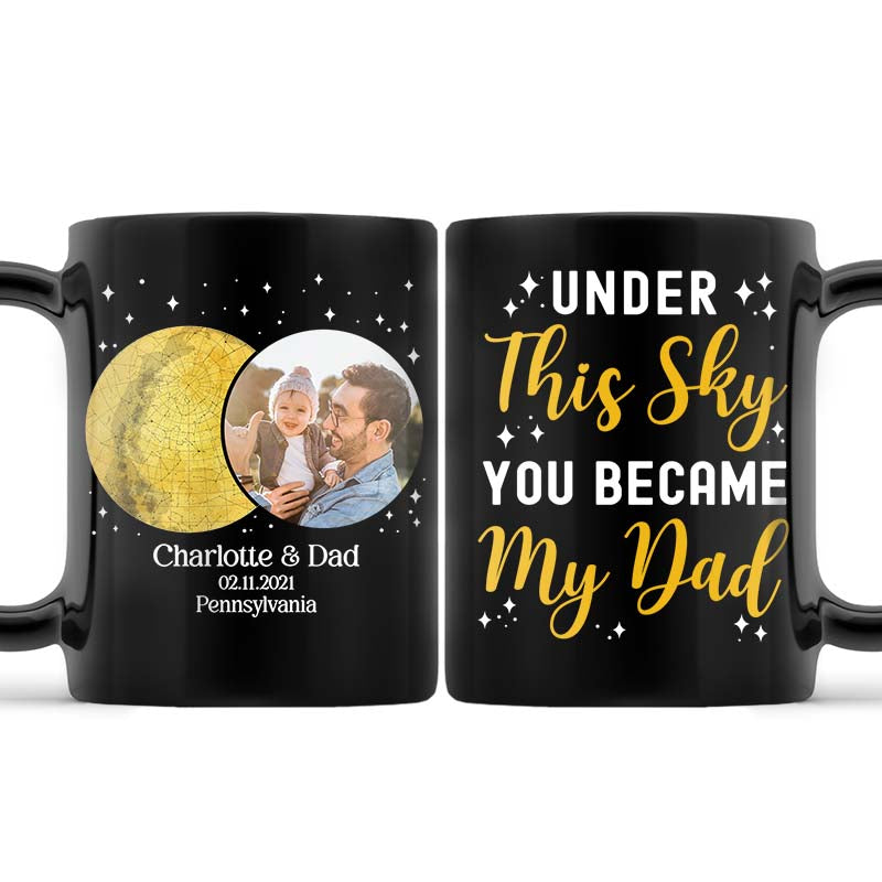 Custom Photo Star Map Under This Sky You Became My Dad - Birthday, Loving Gift For Father, Husband, Papa - Personalized Custom Black Mug