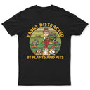 Easily Distracted By Plants And Pets - Gift For Gardener, Pet Lovers, Dog Mom, Cat Mom, Dog Dad, Cat Dad - Personalized Custom T Shirt