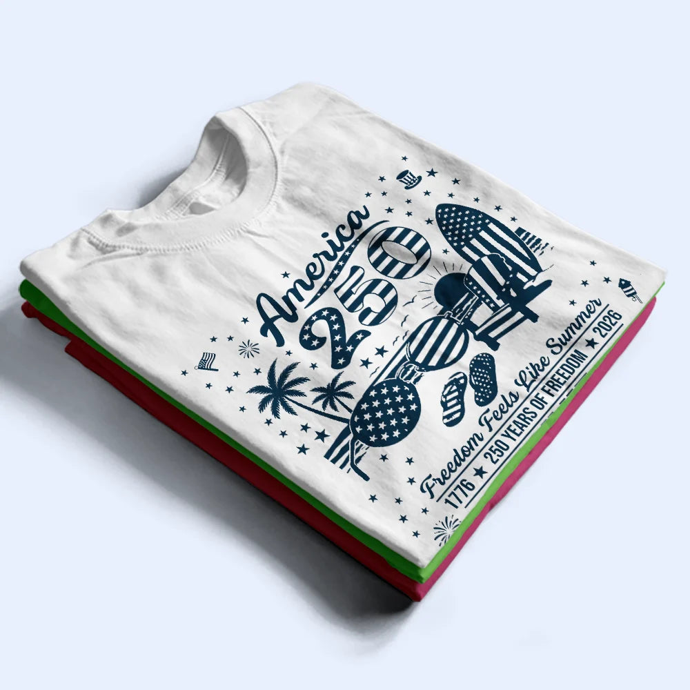 America 250th,Independence Day,Summer,Family,Proud,Custom Text - America 250 Freedom Feels Like Summer - Personalized T Shirt
