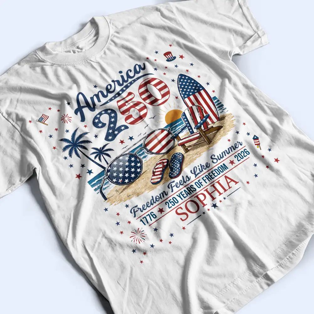 America 250th,Independence Day,Summer,Family,Proud,Custom Text - America 250 Freedom Feels Like Summer - Personalized T Shirt