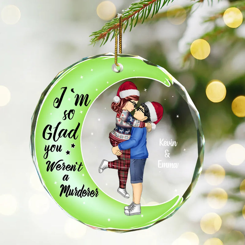 Christmas Couple Online Dating I'm So Glad You Weren't A Murderer - Personalized Circle Glass Ornament