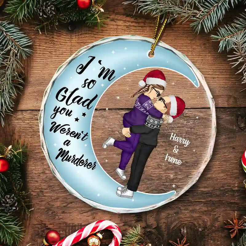 Christmas Couple Online Dating I'm So Glad You Weren't A Murderer - Personalized Circle Glass Ornament