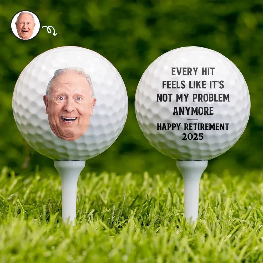 Funny,Golf,Retirement,Gift For Yourself,Gift For Men,Gift For Women,Gift For Husband,Gift For Grandpa,Gift For Father - Custom Photo Every Hit Feels Like It's Not My Problem Anymore Retirement - Personalized Golf Ball
