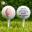 Funny,Golf,Retirement,Gift For Yourself,Gift For Men,Gift For Women,Gift For Husband,Gift For Grandpa,Gift For Father - Custom Photo Every Hit Feels Like It's Not My Problem Anymore Retirement - Personalized Golf Ball
