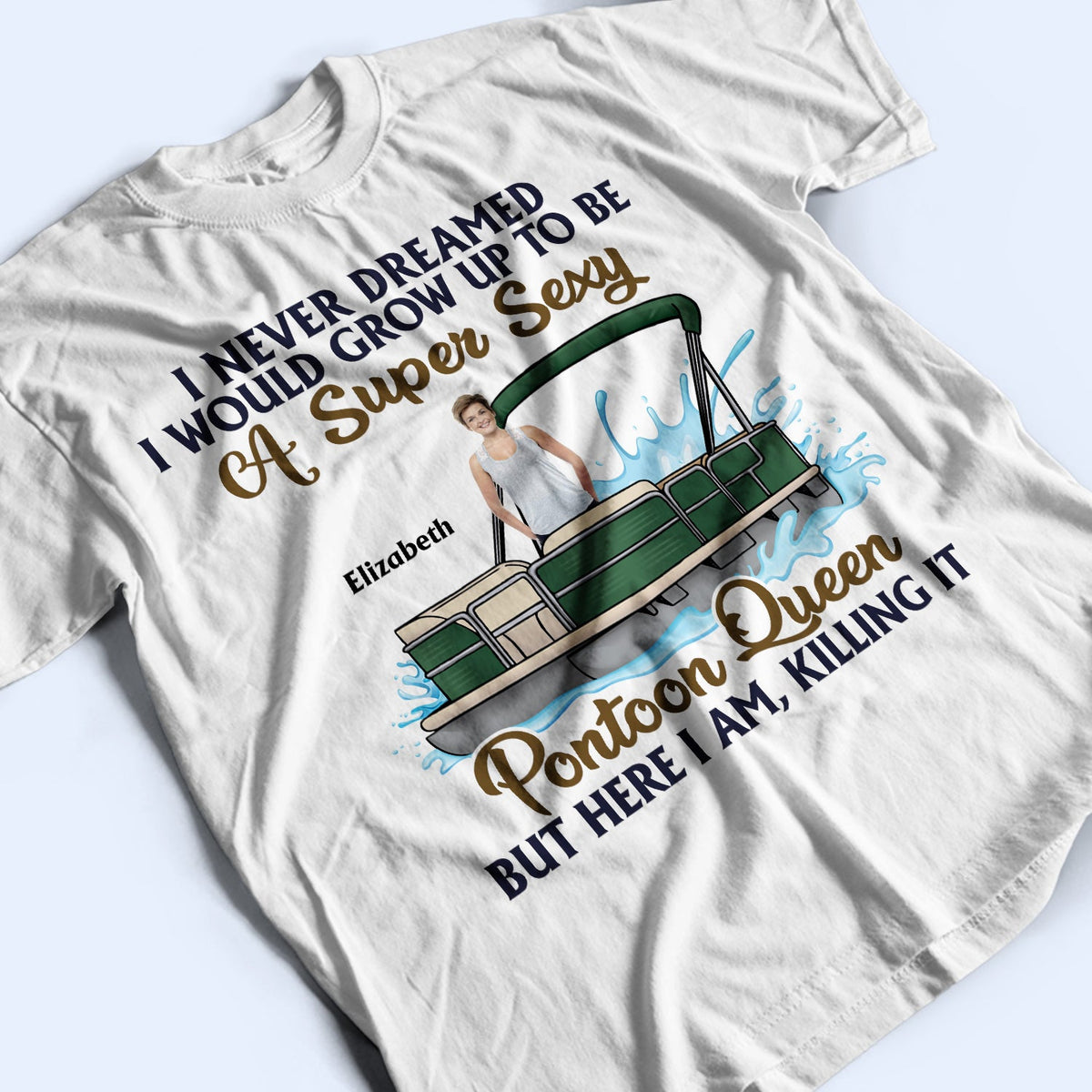 Custom Photo Never Dreamed I'd Grow Up To Be A Super Sexy Pontoon Queen - Personalized T Shirt
