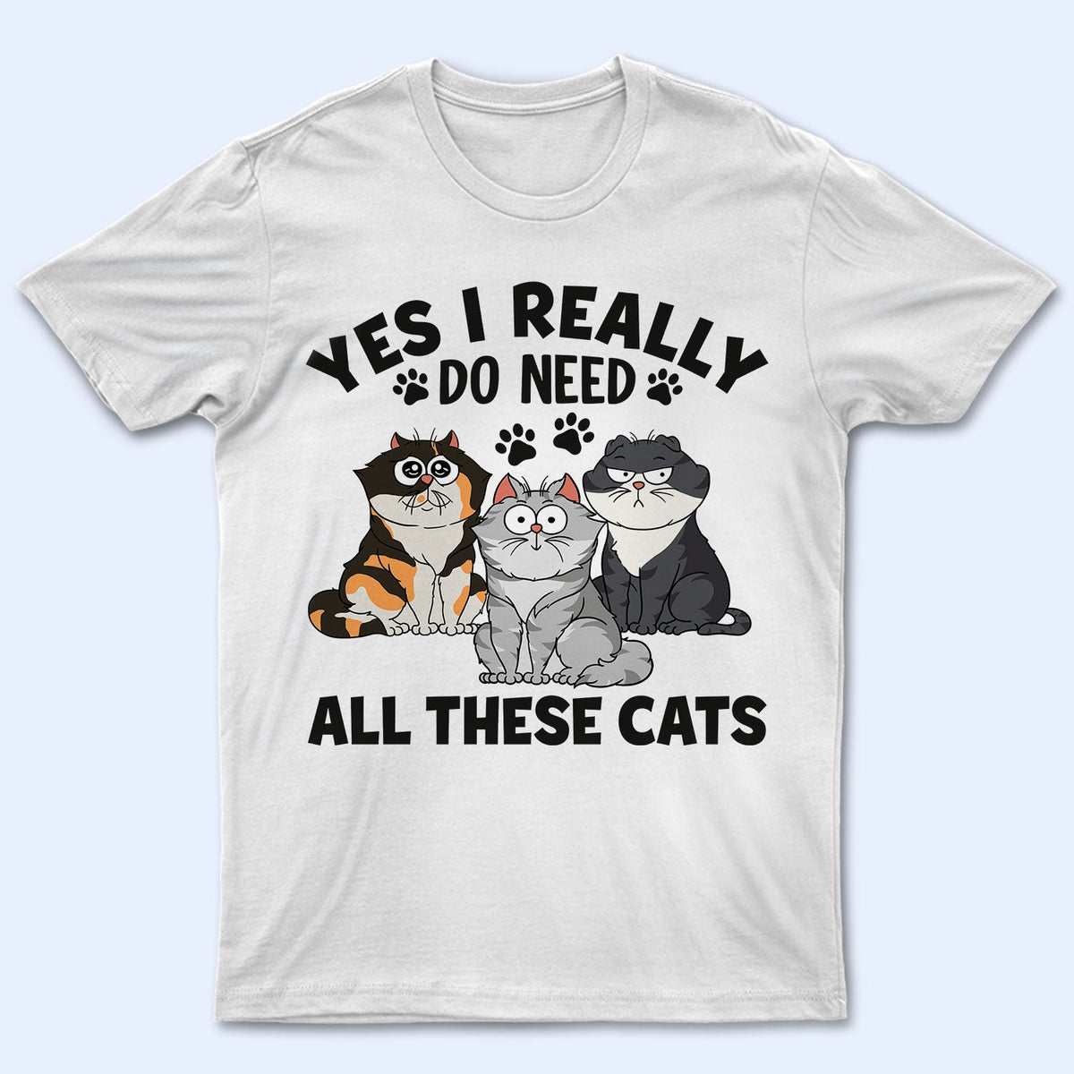 Yes I Really Do Need All These Cats Funny Cartoon Cat - Gift For Cat Lovers - Personalized T Shirt